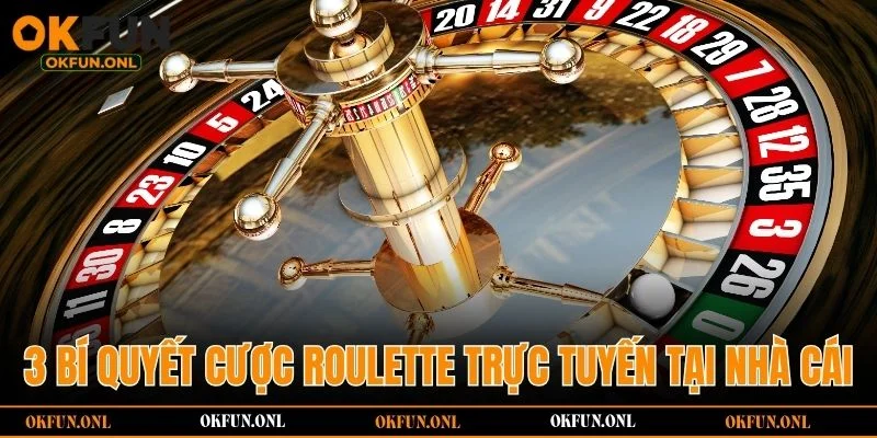 3 bí quyết cược Roulette trực tuyến tại nhà cái