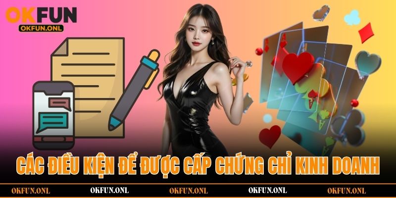 Các điều kiện để được cấp chứng chỉ kinh doanh