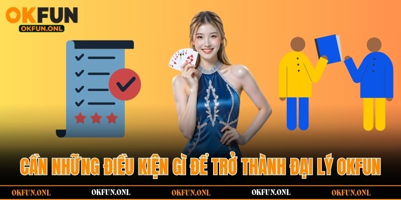 Cần những điều kiện gì để trở thành đại lý OKFUN