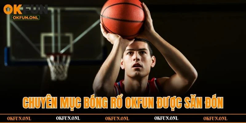Chuyên mục bóng rổ OKFUN được săn đón
