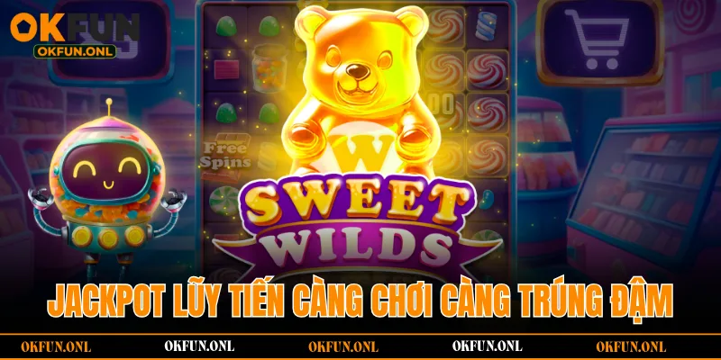 Jackpot lũy tiến càng chơi càng trúng đậm