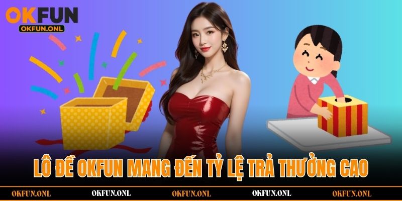 Lô đề OKFUN mang đến tỷ lệ trả thưởng cao