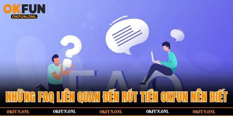 Những faq liên quan đến rút tiền OKFUN nên biết