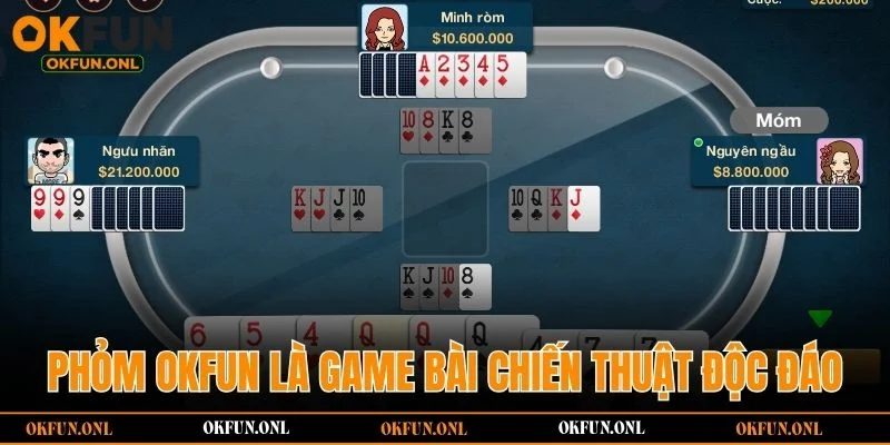 Phỏm OKFUN là game bài chiến thuật độc đáo