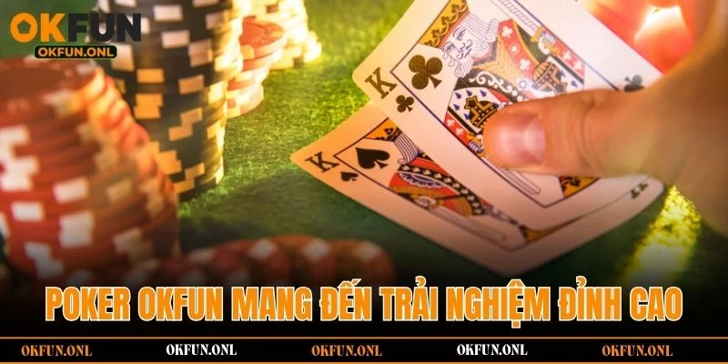 Poker OKFUN mang đến trải nghiệm cá cược đỉnh cao